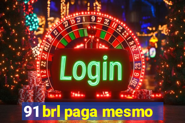 91 brl paga mesmo